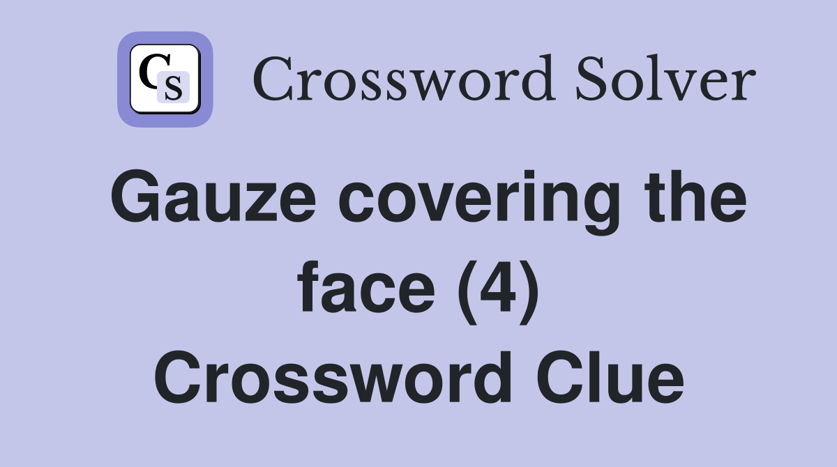 Gauze covering the face (4) Crossword Clue Answers Crossword Solver